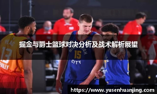 掘金与爵士篮球对决分析及战术解析展望