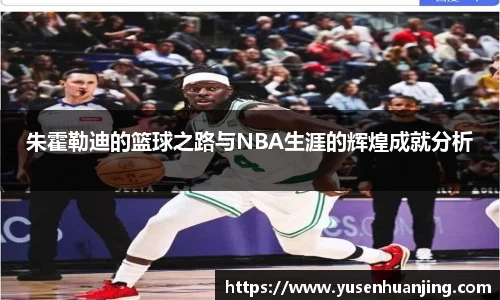 朱霍勒迪的篮球之路与NBA生涯的辉煌成就分析